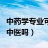 中藥學(xué)專業(yè)可以考中醫(yī)師嗎（中藥學(xué)專業(yè)能當(dāng)中醫(yī)嗎）