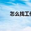 怎么找工作?（怎么找工作比較靠譜）