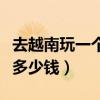 去越南玩一個(gè)星期需要多少錢（去越南玩要帶多少錢）