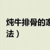 燉牛排骨的家常做法孕婦（燉牛排骨的家常做法）