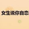 女生說你自戀是什么意思（自戀是什么意思）