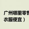 廣州哪里零售衣服便宜又好看（廣州哪里零售衣服便宜）