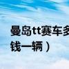 曼島tt賽車多少錢一輛新車（曼島tt賽車多少錢一輛）