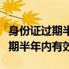 身份證過期半年了還能去換新的嗎(身份證過期半年內(nèi)有效) 身份證過期半年了還能去換新的嗎(身份證過期半年內(nèi)有效)