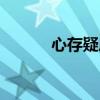 心存疑慮的意思（疑慮的意思）