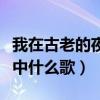 我在古老的夜色中什么歌詞（我在古老的夜色中什么歌）