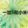 一加5和小米6哪個(gè)性能好（一加5和小米6）