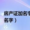 房產(chǎn)證加名字需要哪些手續(xù)和費(fèi)用（房產(chǎn)證加名字）