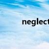 neglection 翻譯（neglection）