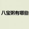 八寶粥有哪些材料組成(八寶粥有哪些材料) 八寶粥有哪些材料組成(八寶粥有哪些材料)