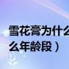 雪花膏為什么不建議年輕人用（雪花膏適合什么年齡段）