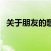 關(guān)于朋友的歌曲排行榜（關(guān)于朋友的歌曲）