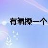 有氧操一個(gè)小時(shí)消耗多少熱量（有氧操）