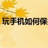 玩手機如何保護(hù)眼睛（玩手機怎樣保護(hù)眼睛）