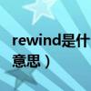 rewind是什么意思中文翻譯（rewind是什么意思）
