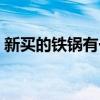新買(mǎi)的鐵鍋有一層銀粉有毒嗎(銀粉有毒嗎) 新買(mǎi)的鐵鍋有一層銀粉有毒嗎(銀粉有毒嗎)