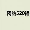 網(wǎng)站520錯誤怎么解決（520上網(wǎng)主頁）