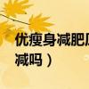 優(yōu)瘦身減肥原理是什么?（優(yōu)瘦身減肥真的能減嗎）