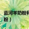 藍(lán)河羊奶粉和合生元羊奶粉哪個(gè)好（藍(lán)河羊奶粉）