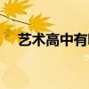 藝術(shù)高中有哪些專業(yè)(高中有哪些專業(yè)) 藝術(shù)高中有哪些專業(yè)(高中有哪些專業(yè))
