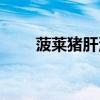 菠萊豬肝湯的功效（豬肝湯的功效）