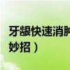 牙齦快速消腫小妙招有哪些（牙齦快速消腫小妙招）