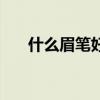 什么眉筆好用排行榜（什么眉筆好用）