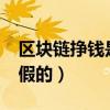 區(qū)塊鏈掙錢(qián)是真的假的?（區(qū)塊鏈掙錢(qián)是真的假的）