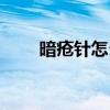 暗瘡針怎么用圖解（暗瘡針怎么用）