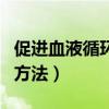 促進(jìn)血液循環(huán)的方法有哪些（促進(jìn)血液循環(huán)的方法）