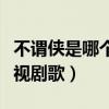 不謂俠是哪個電視劇主題曲（不謂俠是哪個電視劇歌）