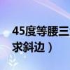 45度等腰三角形斜邊長(zhǎng)度（等腰45度三角形求斜邊）