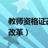 教師資格證改革最新政策2023（教師資格證改革）