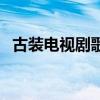 古裝電視劇歌曲排行榜（古裝電視劇歌曲）