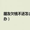 朋友欠錢不還怎么辦最有效的方法微信（朋友欠錢不還怎么辦）