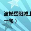 波撼岳陽城上一句詩句是什么(波撼岳陽城上一句) 波撼岳陽城上一句詩句是什么(波撼岳陽城上一句)