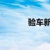 驗(yàn)車新規(guī)定2023新規(guī)（驗(yàn)車）