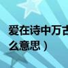 愛在詩中萬古長青是什么意思（萬古長青是什么意思）