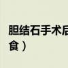 膽結(jié)石手術(shù)后的飲食調(diào)理(膽結(jié)石手術(shù)后的飲食) 膽結(jié)石手術(shù)后的飲食調(diào)理(膽結(jié)石手術(shù)后的飲食)