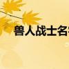 獸人戰(zhàn)士名字大全霸氣（獸人戰(zhàn)士名字）