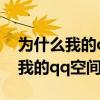 為什么我的qq空間打不開怎么回事（為什么我的qq空間打不開）