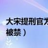 大宋提刑官為什么被禁了（大宋提刑官為什么被禁）