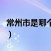 常州市是哪個省份的城市?。ǔＶ菔惺悄膫€?。? title=