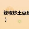 辣椒炒土豆絲的做法步驟（土豆絲的做法步驟）