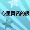 心里莫名的很煩躁（心里莫名的煩躁怎么辦）