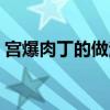 宮爆肉丁的做法簡單好吃（宮爆肉丁的做法）