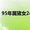 95年屬豬女24年運(yùn)勢(shì)（95年屬豬24歲命運(yùn)）