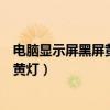 電腦顯示屏黑屏黃燈電腦主機(jī)還在運(yùn)作（電腦顯示器黑屏亮黃燈）