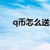 q幣怎么送給好友步驟（q幣怎么送人）