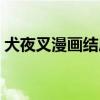 犬夜叉漫畫結(jié)局殺生丸（犬夜叉漫畫大結(jié)局）